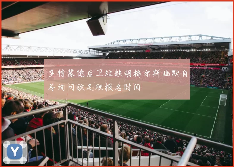 多特蒙德后卫短缺胡梅尔斯幽默自荐询问欧足联报名时间